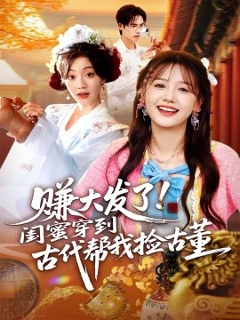 赚大发了!闺蜜穿到古代帮我捡古董